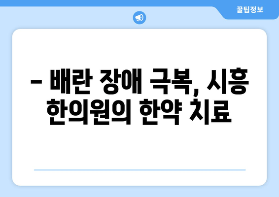 시흥에서 배란 장애 극복, 임신 한약으로 가능할까요? | 시흥 한의원, 배란 장애, 임신, 한약 치료