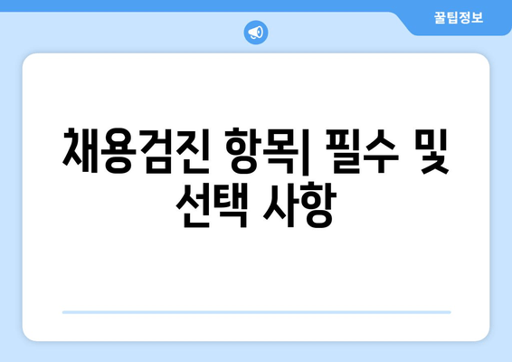 채용검진 항목| 필수 및 선택 사항