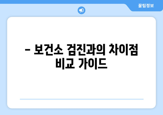 - 보건소 검진과의 차이점 비교 가이드