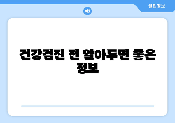 건강검진 전 알아두면 좋은 정보