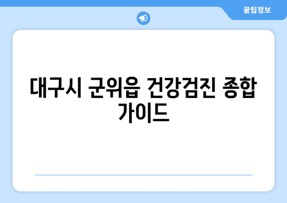 대구시 군위읍 건강검진 종합 가이드