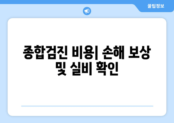 종합검진 비용| 손해 보상 및 실비 확인