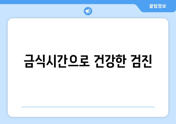 금식시간으로 건강한 검진