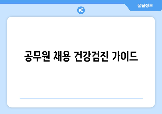 공무원 채용 건강검진 가이드