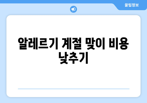 알레르기 계절 맞이 비용 낮추기