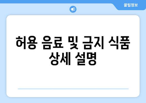 허용 음료 및 금지 식품 상세 설명