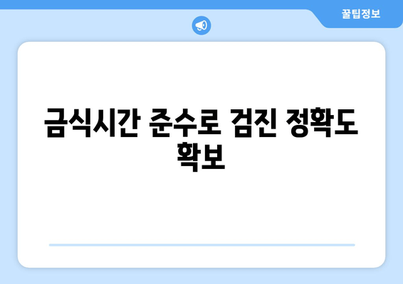 금식시간 준수로 검진 정확도 확보