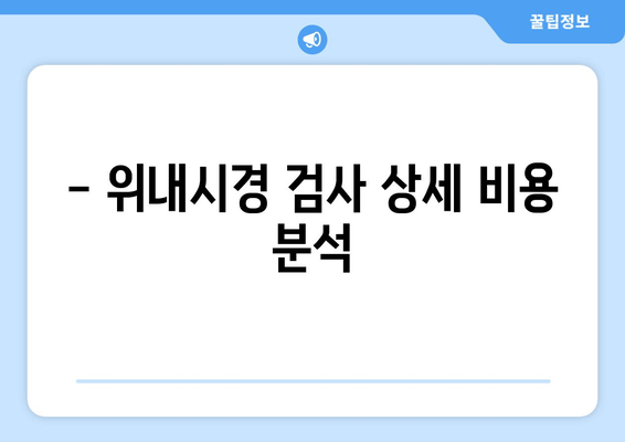 - 위내시경 검사 상세 비용 분석