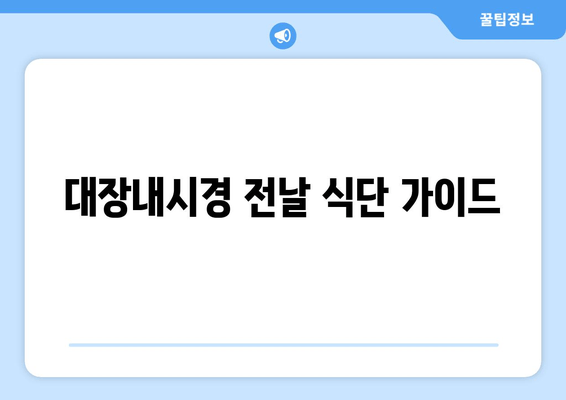 대장내시경 전날 식단 가이드