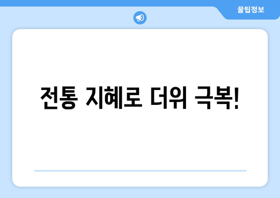 전통 지혜로 더위 극복!