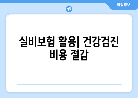 실비보험 활용| 건강검진 비용 절감