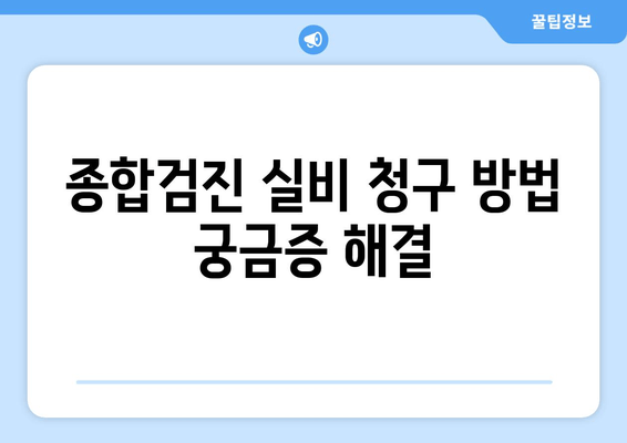 종합검진 실비 청구 방법 궁금증 해결