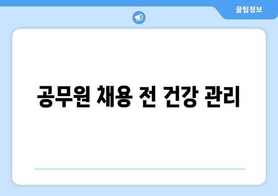 공무원 채용 전 건강 관리