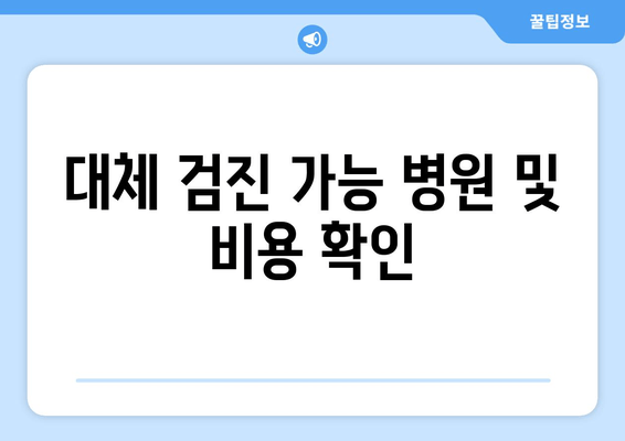 대체 검진 가능 병원 및 비용 확인