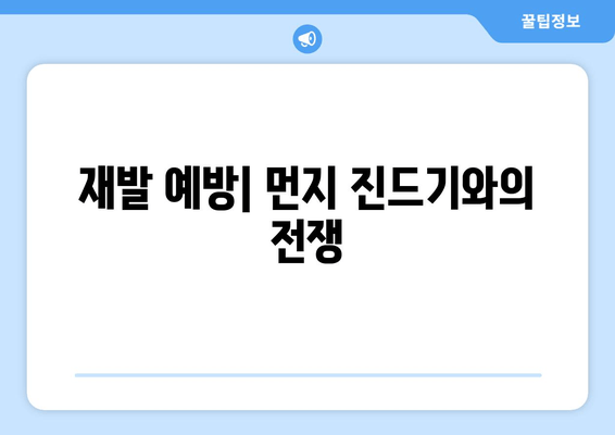 재발 예방| 먼지 진드기와의 전쟁