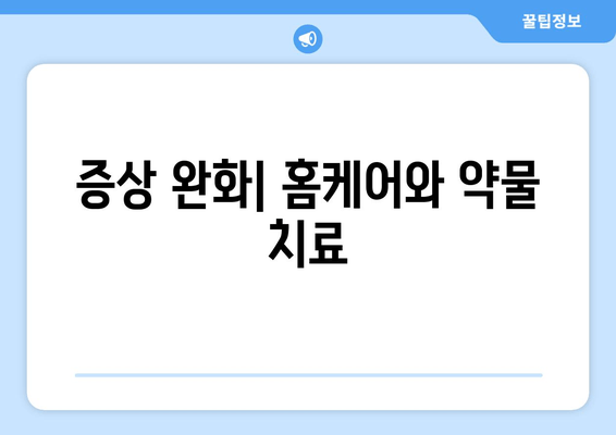 증상 완화| 홈케어와 약물 치료