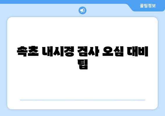 속초 내시경 검사 오심 대비 팁