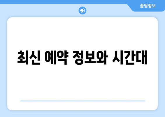 최신 예약 정보와 시간대