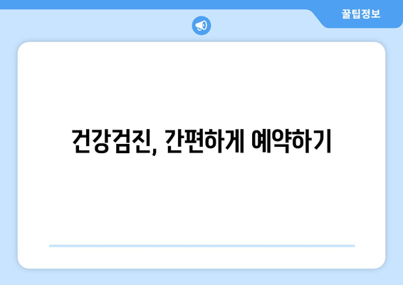 건강검진, 간편하게 예약하기