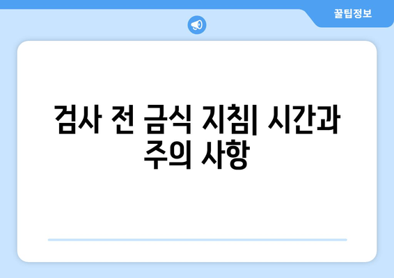 검사 전 금식 지침| 시간과 주의 사항