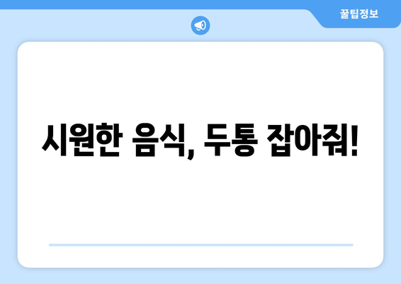 시원한 음식, 두통 잡아줘!