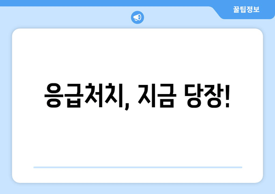 응급처치, 지금 당장!