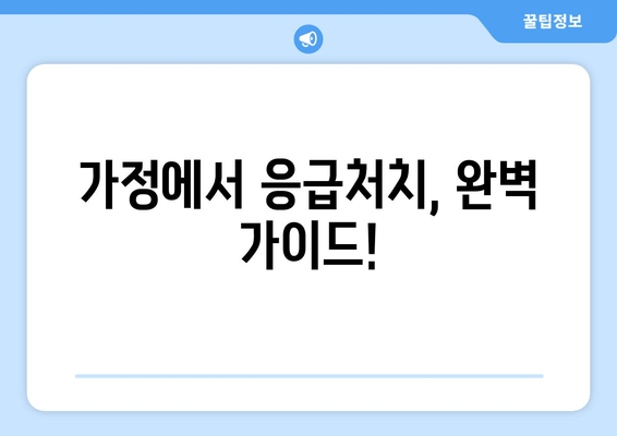 가정에서 응급처치, 완벽 가이드!