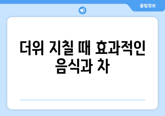 더위 지칠 때 효과적인 음식과 차