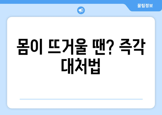 몸이 뜨거울 땐? 즉각 대처법