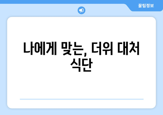 나에게 맞는, 더위 대처 식단