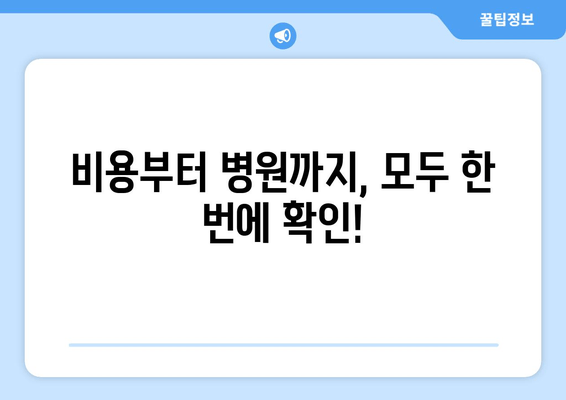 비용부터 병원까지, 모두 한 번에 확인!