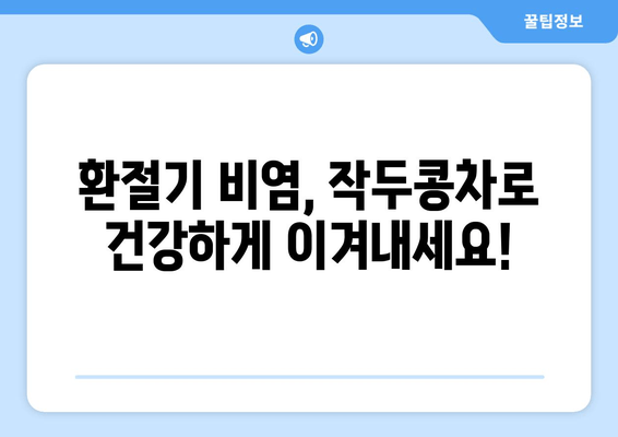 환절기 비염, 작두콩차로 건강하게 이겨내세요! | 비염 예방, 작두콩차 효능, 환절기 건강 관리