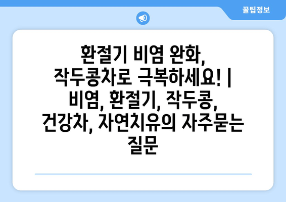 환절기 비염 완화, 작두콩차로 극복하세요! | 비염, 환절기, 작두콩, 건강차, 자연치유