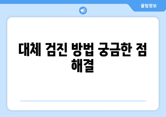 대체 검진 방법 궁금한 점 해결