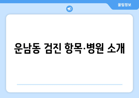 운남동 검진 항목·병원 소개