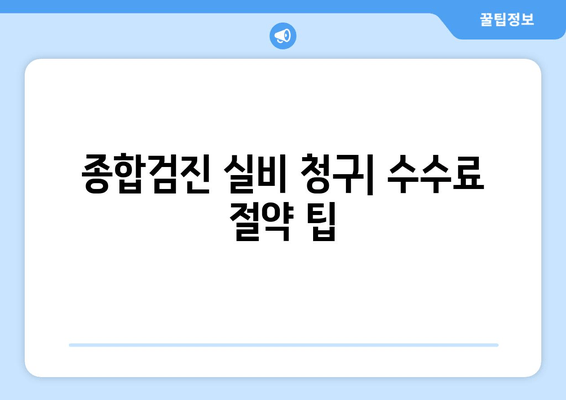 종합검진 실비 청구| 수수료 절약 팁