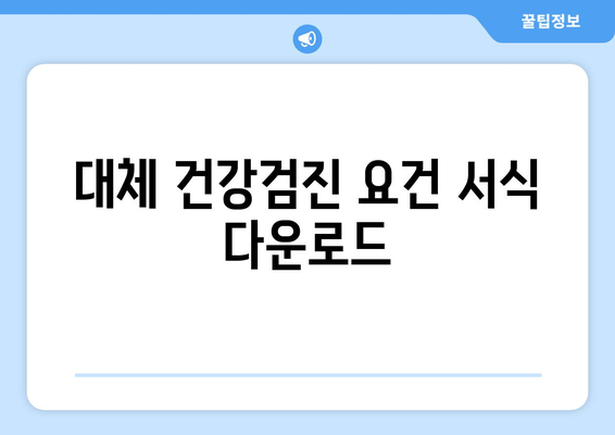 대체 건강검진 요건 서식 다운로드