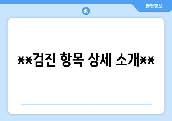 **검진 항목 상세 소개**