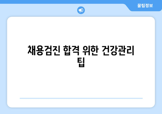 채용검진 합격 위한 건강관리 팁