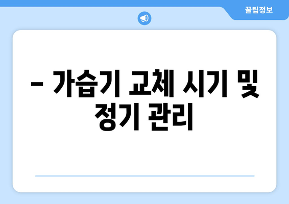 - 가습기 교체 시기 및 정기 관리