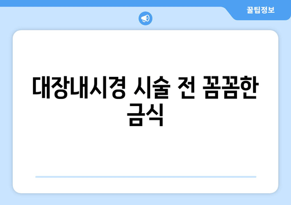 대장내시경 시술 전 꼼꼼한 금식