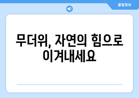 무더위, 자연의 힘으로 이겨내세요