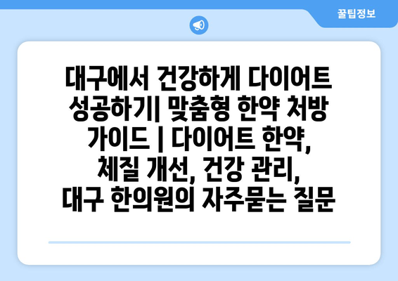 대구에서 건강하게 다이어트 성공하기| 맞춤형 한약 처방 가이드 | 다이어트 한약, 체질 개선, 건강 관리, 대구 한의원