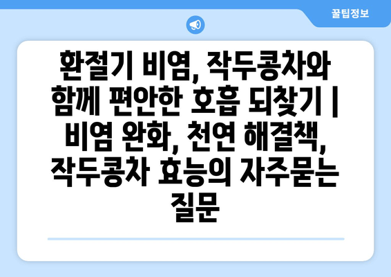 환절기 비염, 작두콩차와 함께 편안한 호흡 되찾기 | 비염 완화, 천연 해결책, 작두콩차 효능