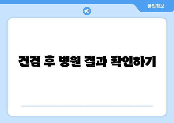 건검 후 병원 결과 확인하기