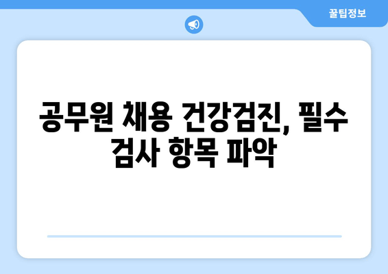 공무원 채용 건강검진, 필수 검사 항목 파악