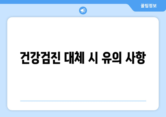 건강검진 대체 시 유의 사항