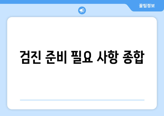 검진 준비 필요 사항 종합