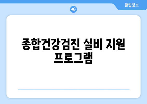 종합건강검진 실비 지원 프로그램