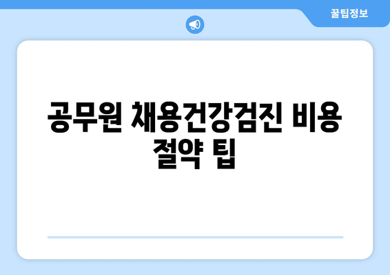 공무원 채용건강검진 비용 절약 팁